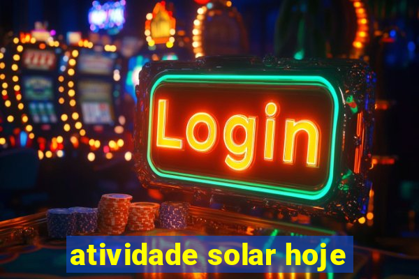 atividade solar hoje